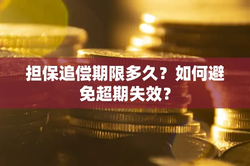 武汉担保追偿期限多久?如何避免超期失效? 武汉担保追偿期限多久?如何避免超期失效?