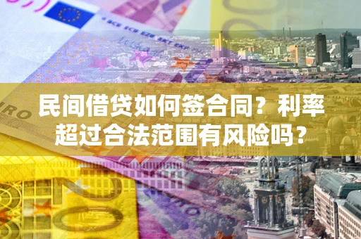 武汉民间借贷如何签合同？利率超过合法范围有风险吗？