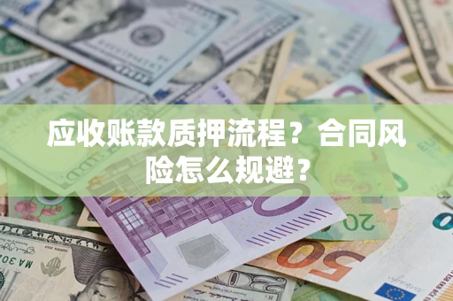 武汉应收账款质押流程？合同风险怎么规避？