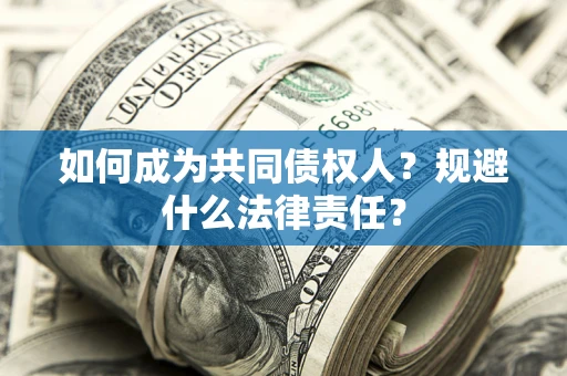 武汉如何成为共同债权人？规避什么法律责任？
