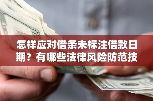 武汉怎样应对借条未标注借款日期？有哪些法律风险防范技巧？
