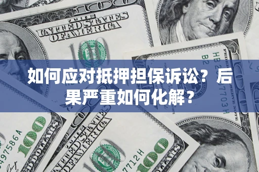 武汉如何应对抵押担保诉讼？后果严重如何化解？