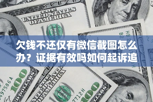 武汉欠钱不还仅有微信截图怎么办？证据有效吗如何起诉追回欠款？