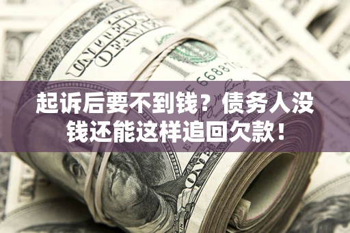 武汉起诉后要不到钱？债务人没钱还能这样追回欠款！