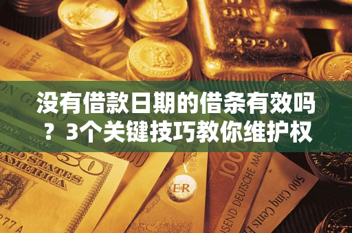 武汉没有借款日期的借条有效吗？3个关键技巧教你维护权益