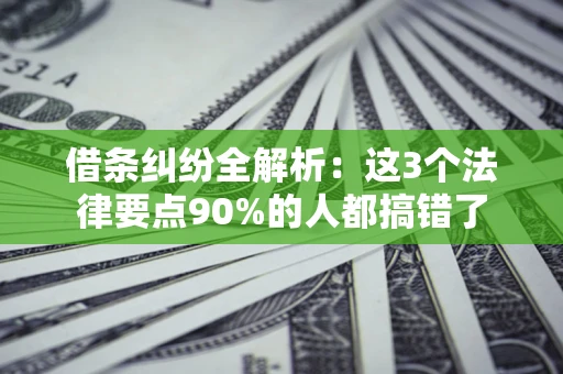 武汉借条纠纷全解析：这3个法律要点90%的人都搞错了
