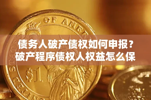 武汉债务人破产债权如何申报？破产程序债权人权益怎么保障？
