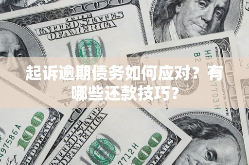 武汉起诉逾期债务如何应对？有哪些还款技巧？
