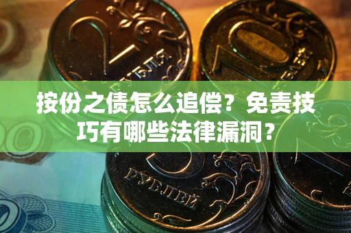 武汉按份之债怎么追偿？免责技巧有哪些法律漏洞？