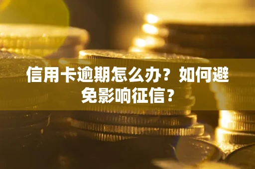 武汉信用卡逾期怎么办？如何避免影响征信？